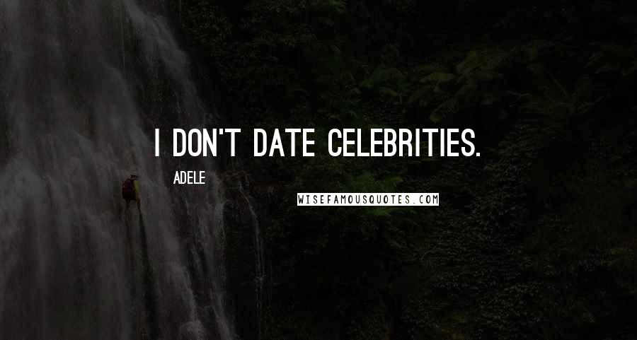 Adele Quotes: I don't date celebrities.