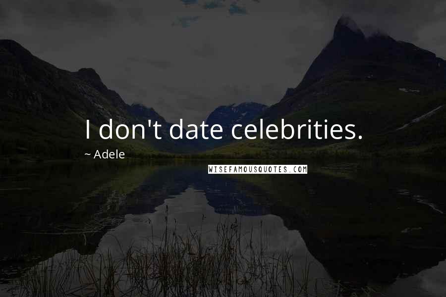 Adele Quotes: I don't date celebrities.