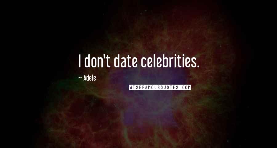 Adele Quotes: I don't date celebrities.