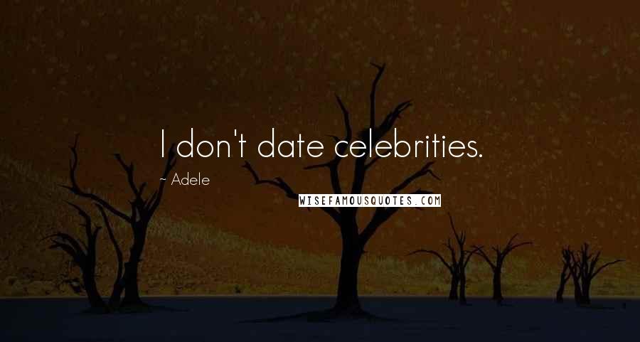 Adele Quotes: I don't date celebrities.