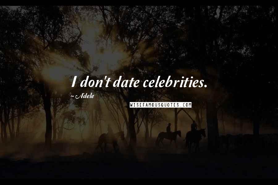 Adele Quotes: I don't date celebrities.