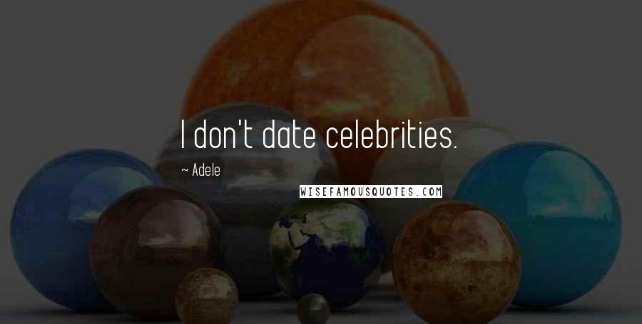 Adele Quotes: I don't date celebrities.