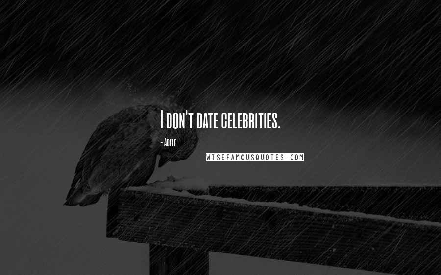 Adele Quotes: I don't date celebrities.