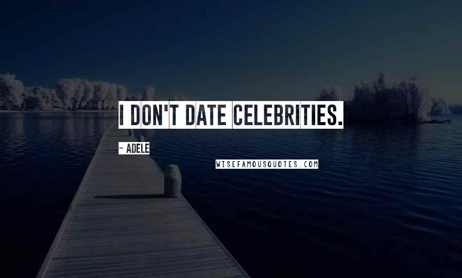 Adele Quotes: I don't date celebrities.