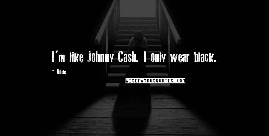 Adele Quotes: I'm like Johnny Cash. I only wear black.