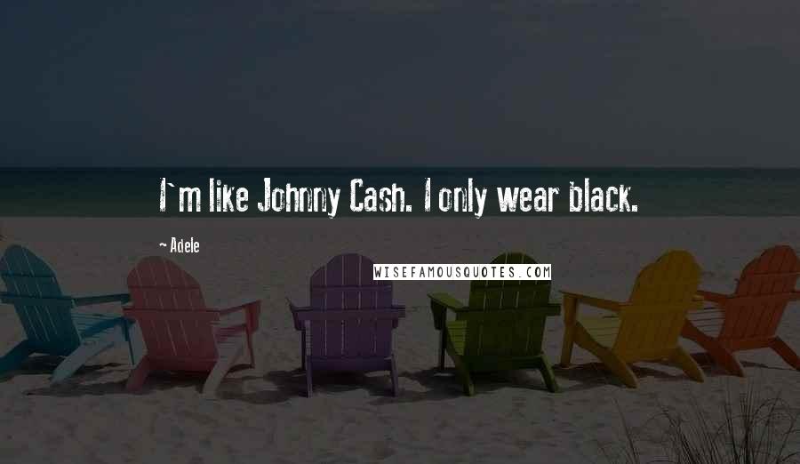 Adele Quotes: I'm like Johnny Cash. I only wear black.