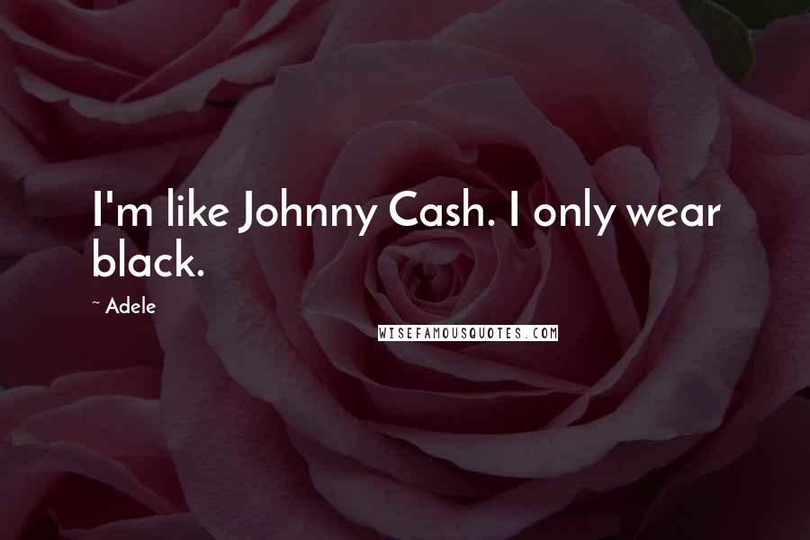 Adele Quotes: I'm like Johnny Cash. I only wear black.