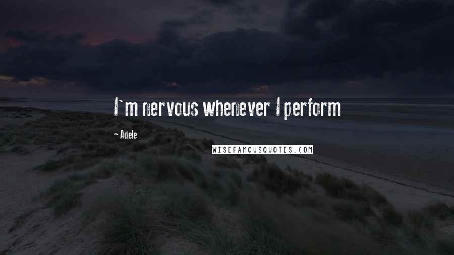 Adele Quotes: I'm nervous whenever I perform