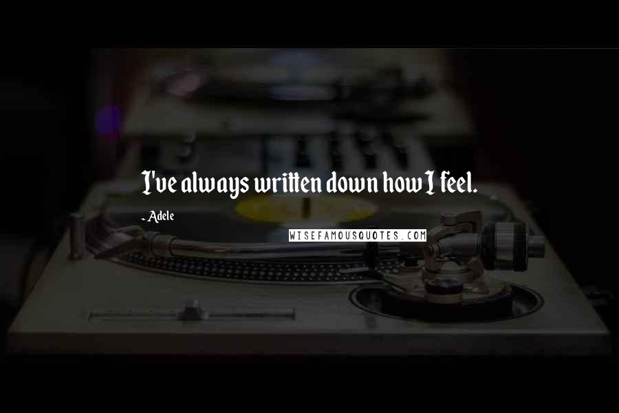 Adele Quotes: I've always written down how I feel.