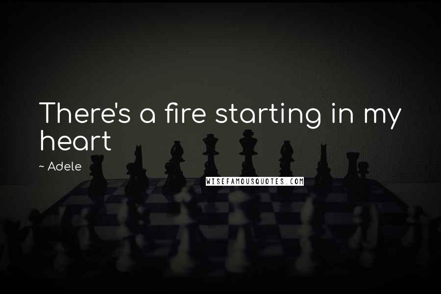 Adele Quotes: There's a fire starting in my heart