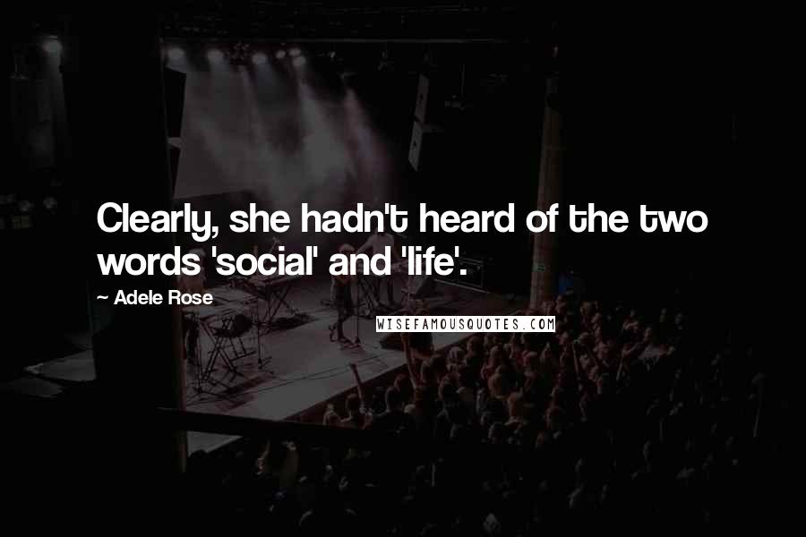 Adele Rose Quotes: Clearly, she hadn't heard of the two words 'social' and 'life'.