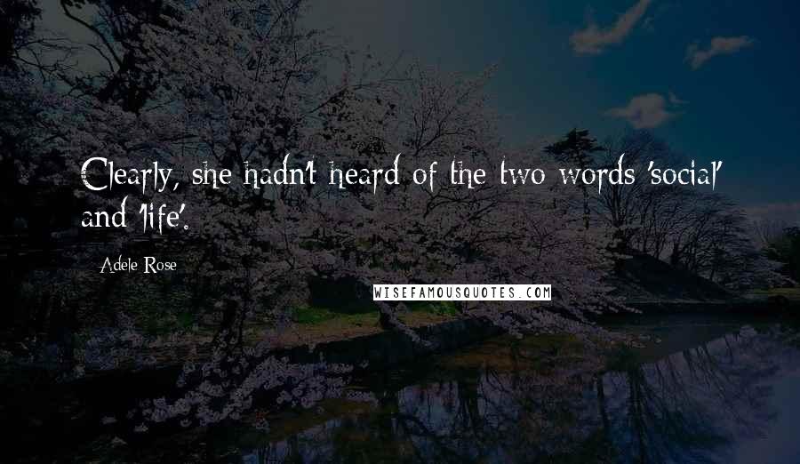 Adele Rose Quotes: Clearly, she hadn't heard of the two words 'social' and 'life'.