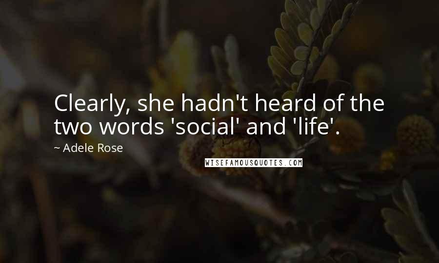 Adele Rose Quotes: Clearly, she hadn't heard of the two words 'social' and 'life'.