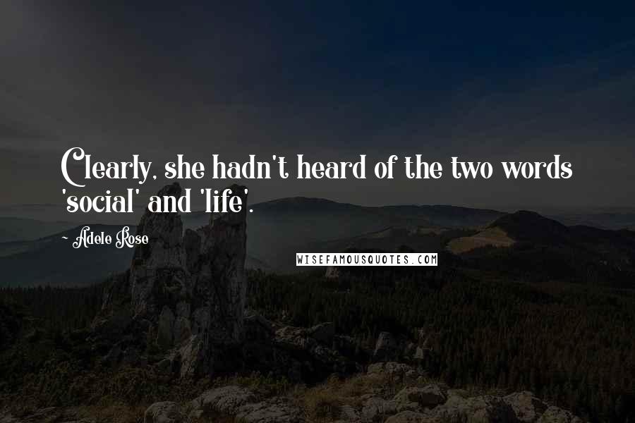 Adele Rose Quotes: Clearly, she hadn't heard of the two words 'social' and 'life'.