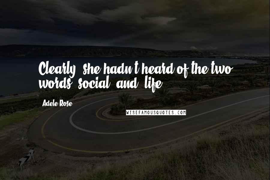 Adele Rose Quotes: Clearly, she hadn't heard of the two words 'social' and 'life'.
