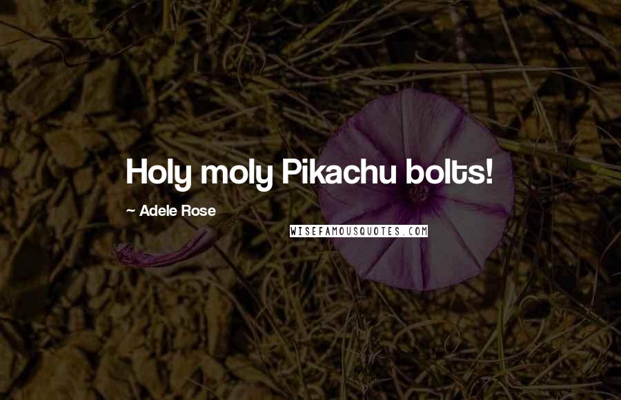 Adele Rose Quotes: Holy moly Pikachu bolts!