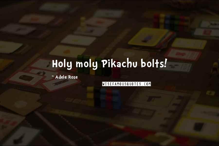 Adele Rose Quotes: Holy moly Pikachu bolts!