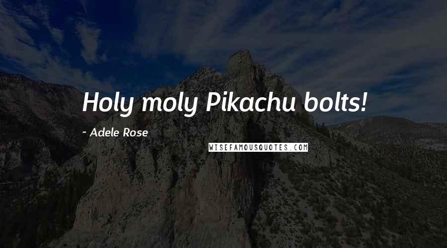 Adele Rose Quotes: Holy moly Pikachu bolts!