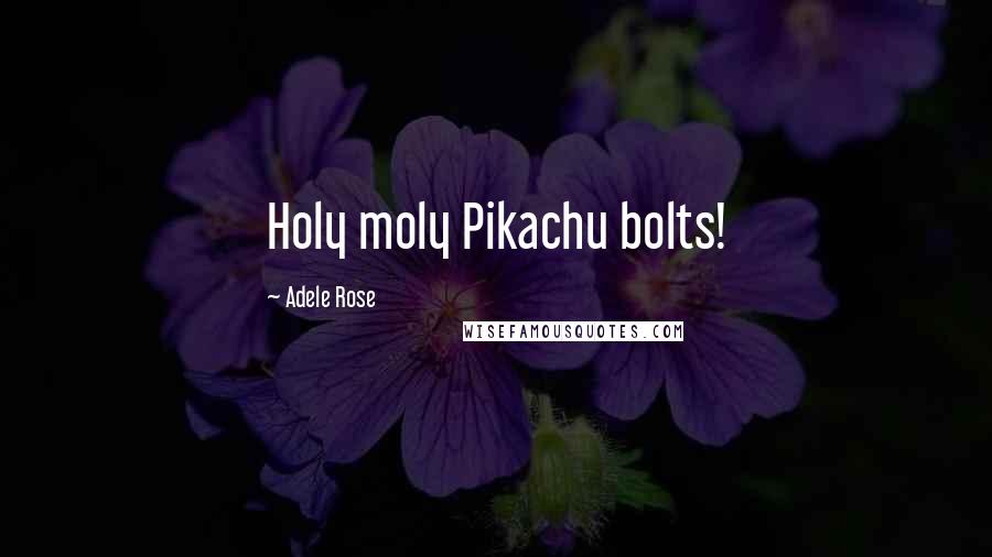 Adele Rose Quotes: Holy moly Pikachu bolts!