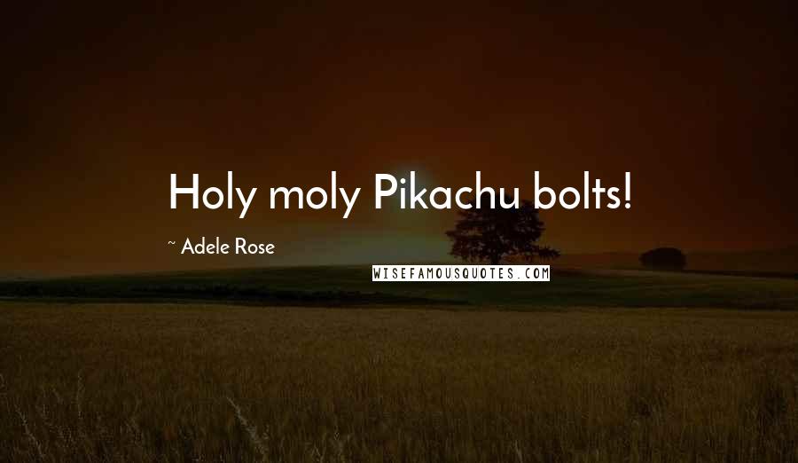 Adele Rose Quotes: Holy moly Pikachu bolts!