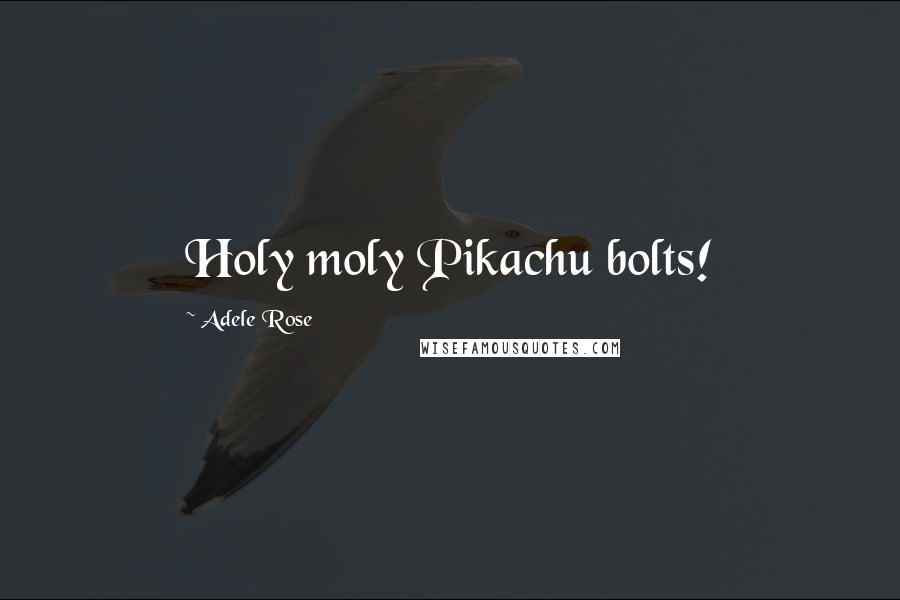 Adele Rose Quotes: Holy moly Pikachu bolts!