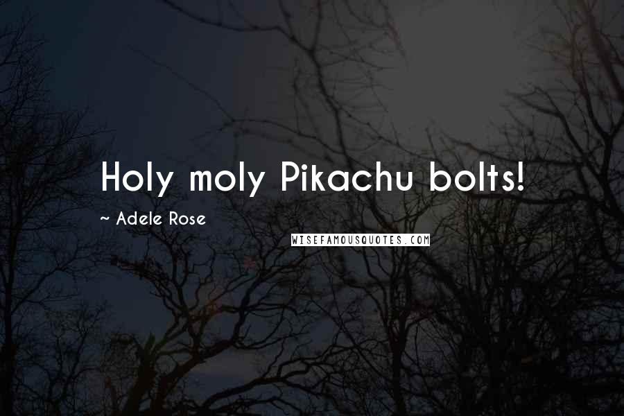 Adele Rose Quotes: Holy moly Pikachu bolts!