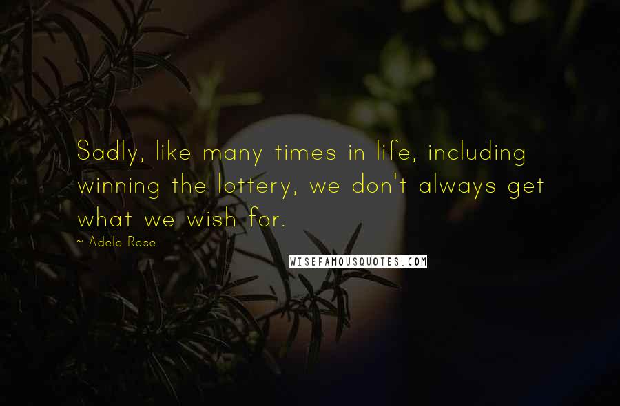 Adele Rose Quotes: Sadly, like many times in life, including winning the lottery, we don't always get what we wish for.