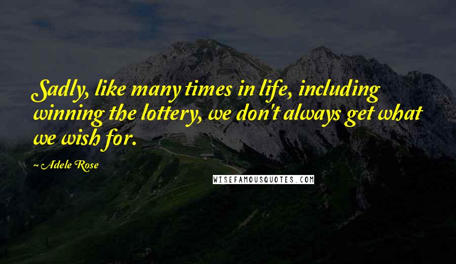 Adele Rose Quotes: Sadly, like many times in life, including winning the lottery, we don't always get what we wish for.