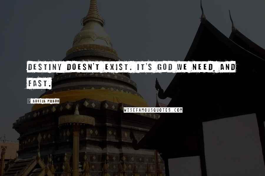 Adelia Prado Quotes: Destiny doesn't exist. It's God we need, and fast.