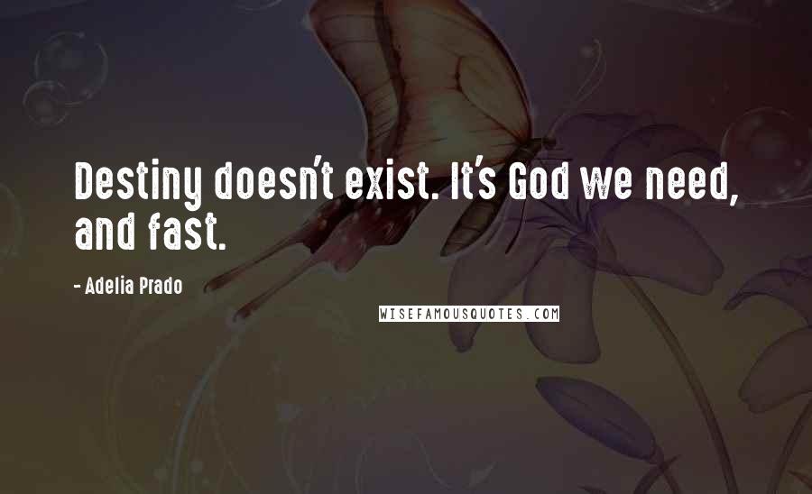 Adelia Prado Quotes: Destiny doesn't exist. It's God we need, and fast.