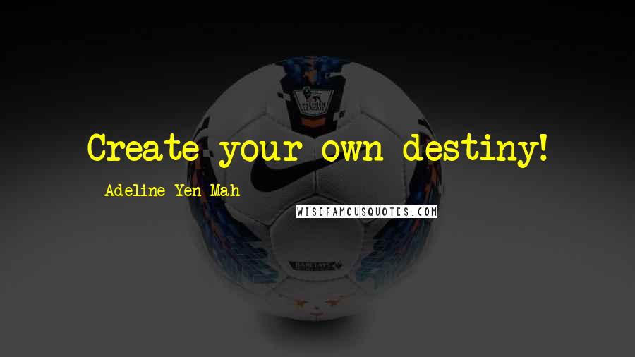 Adeline Yen Mah Quotes: Create your own destiny!