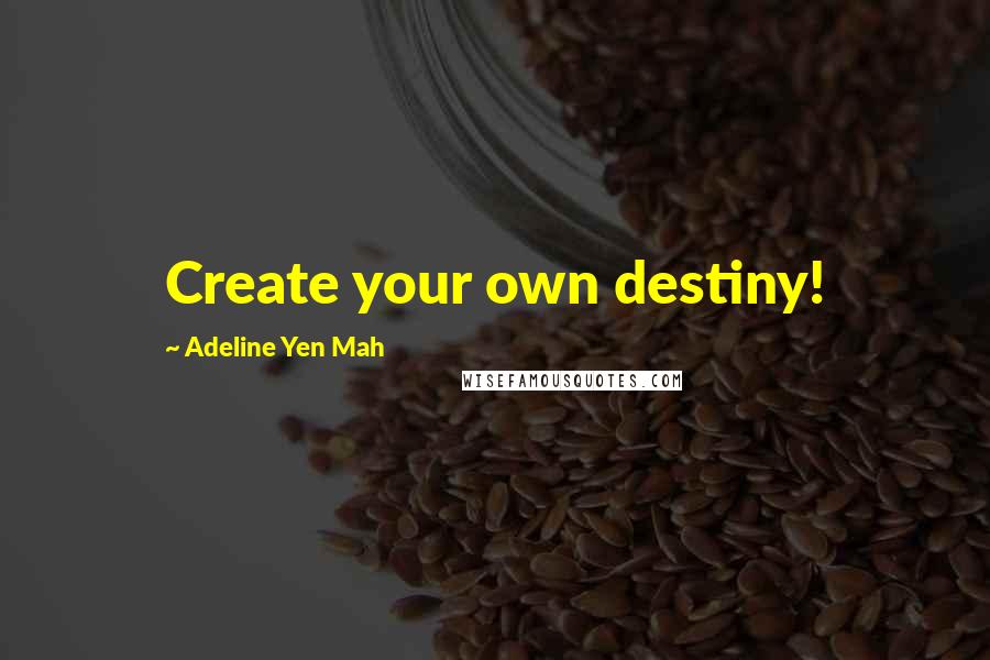 Adeline Yen Mah Quotes: Create your own destiny!