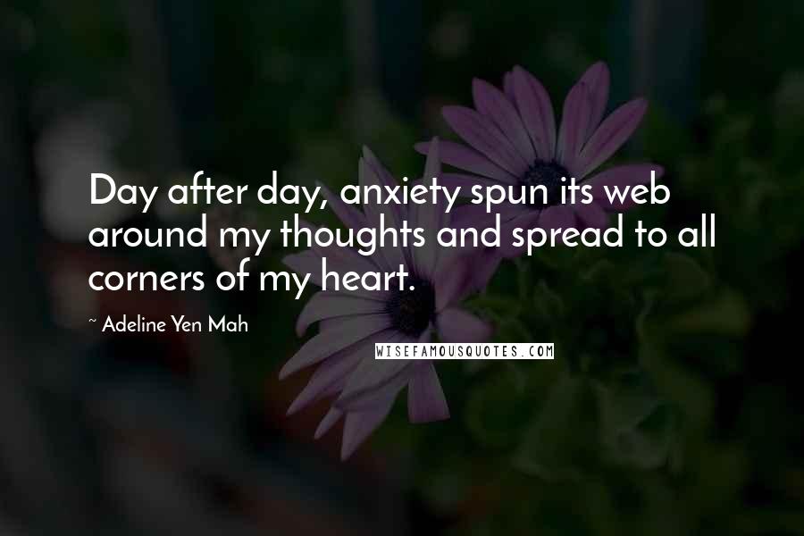 Adeline Yen Mah Quotes: Day after day, anxiety spun its web around my thoughts and spread to all corners of my heart.