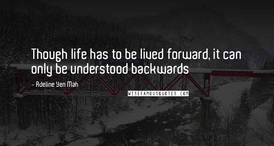 Adeline Yen Mah Quotes: Though life has to be lived forward, it can only be understood backwards