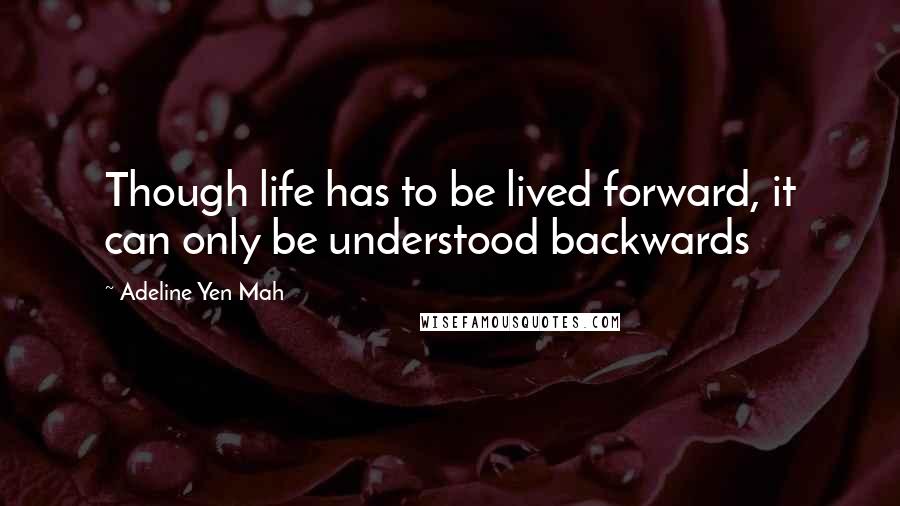 Adeline Yen Mah Quotes: Though life has to be lived forward, it can only be understood backwards