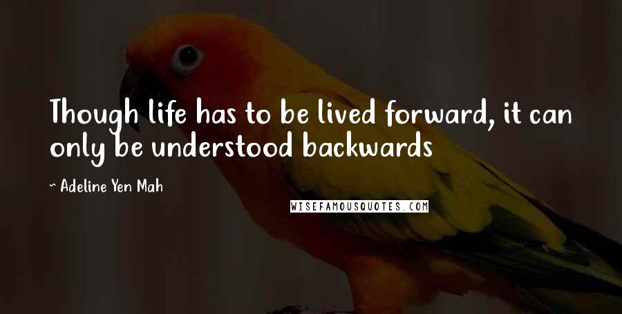 Adeline Yen Mah Quotes: Though life has to be lived forward, it can only be understood backwards
