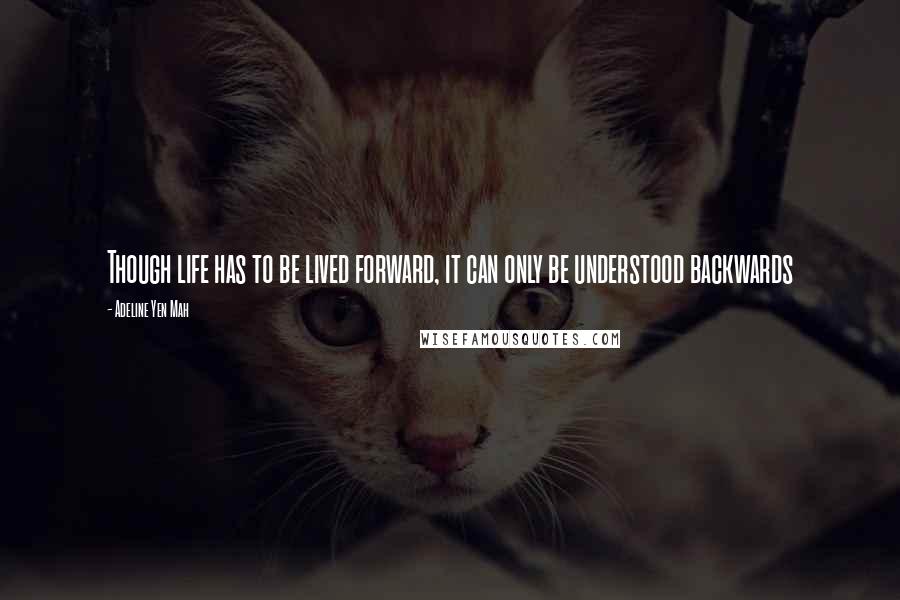 Adeline Yen Mah Quotes: Though life has to be lived forward, it can only be understood backwards