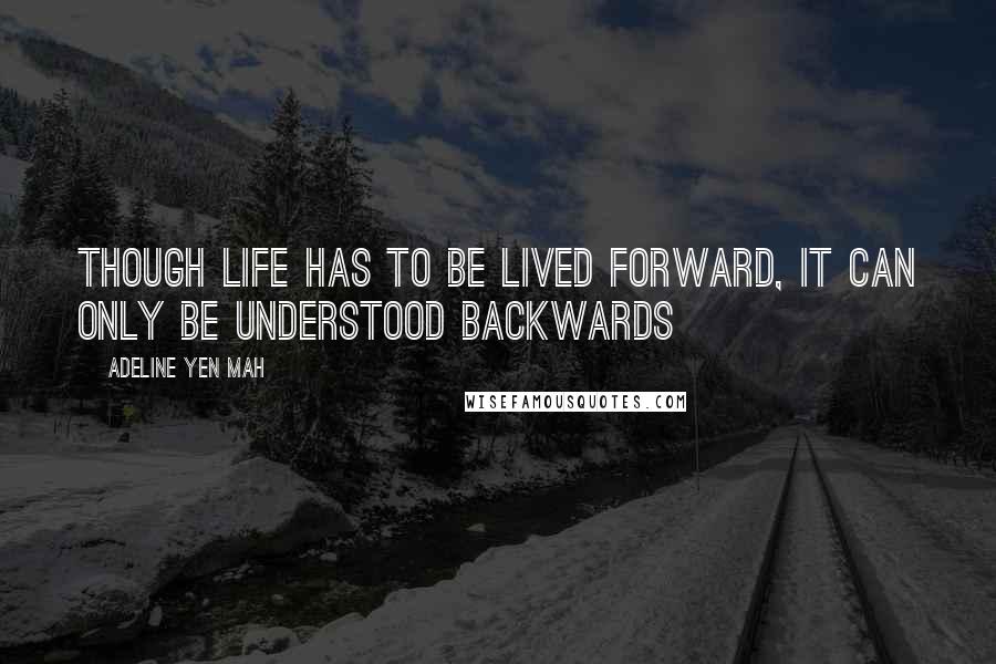 Adeline Yen Mah Quotes: Though life has to be lived forward, it can only be understood backwards