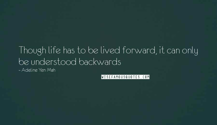 Adeline Yen Mah Quotes: Though life has to be lived forward, it can only be understood backwards