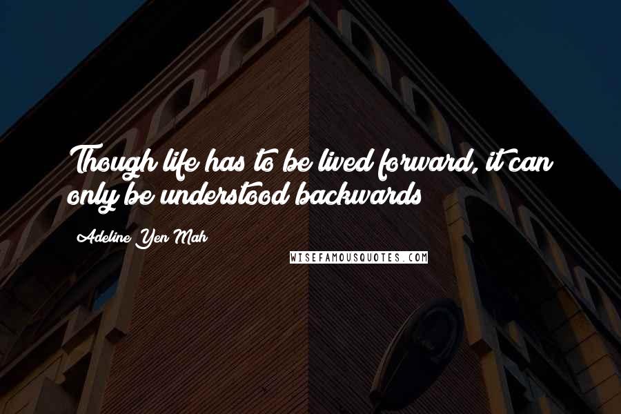 Adeline Yen Mah Quotes: Though life has to be lived forward, it can only be understood backwards