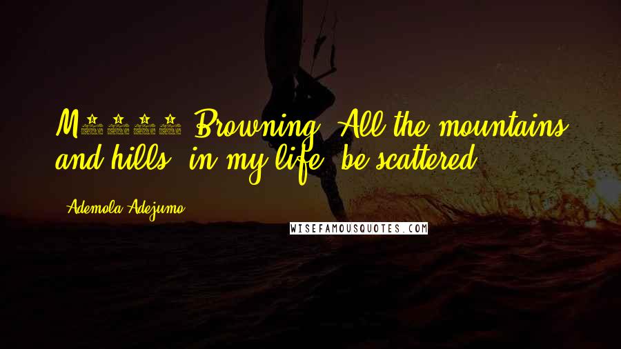 Ademola Adejumo Quotes: M1919 Browning. All the mountains and hills, in my life, be scattered!!!
