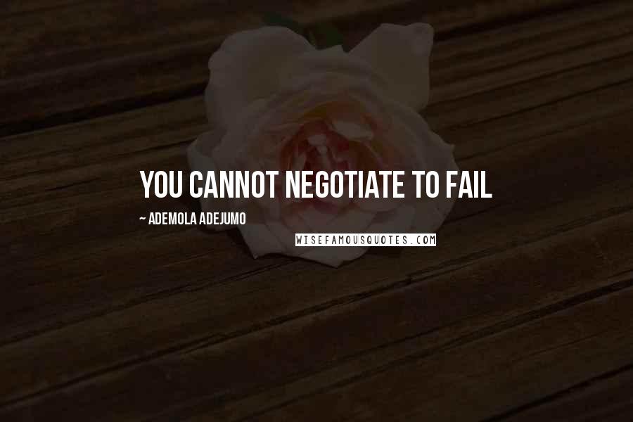 Ademola Adejumo Quotes: You cannot negotiate to fail