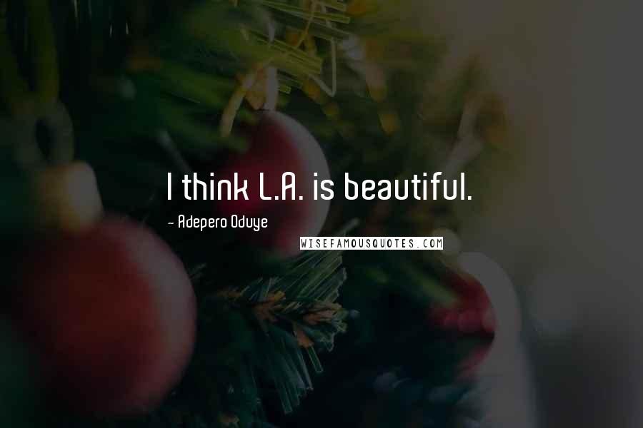 Adepero Oduye Quotes: I think L.A. is beautiful.