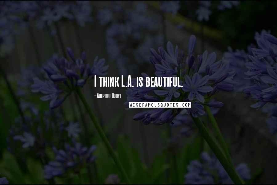 Adepero Oduye Quotes: I think L.A. is beautiful.
