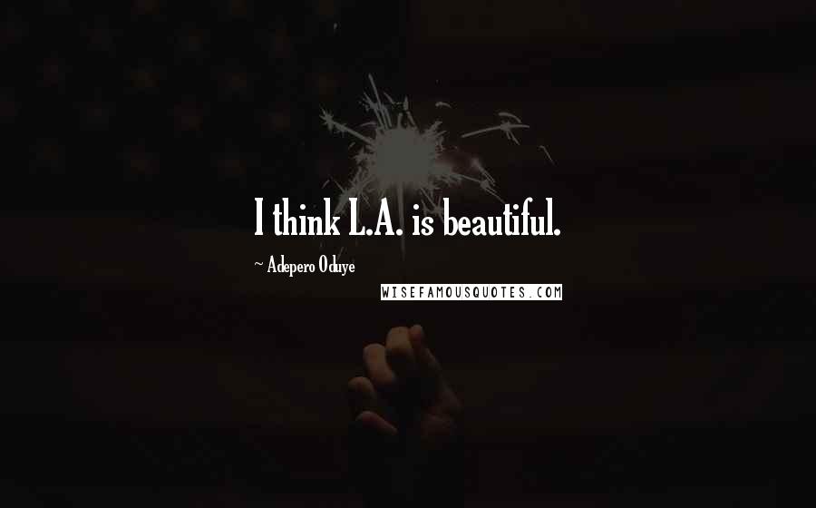 Adepero Oduye Quotes: I think L.A. is beautiful.
