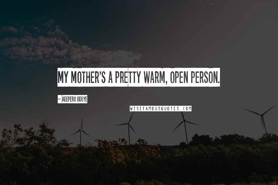 Adepero Oduye Quotes: My mother's a pretty warm, open person.