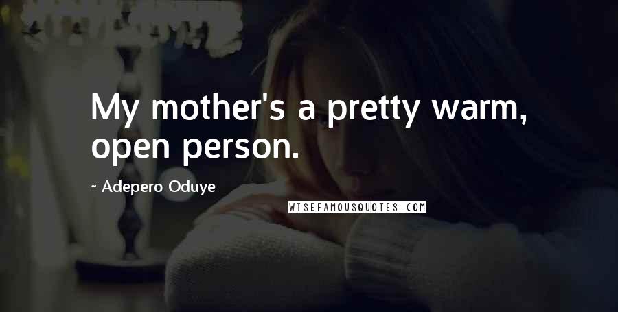 Adepero Oduye Quotes: My mother's a pretty warm, open person.