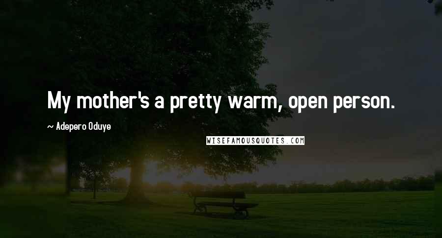 Adepero Oduye Quotes: My mother's a pretty warm, open person.