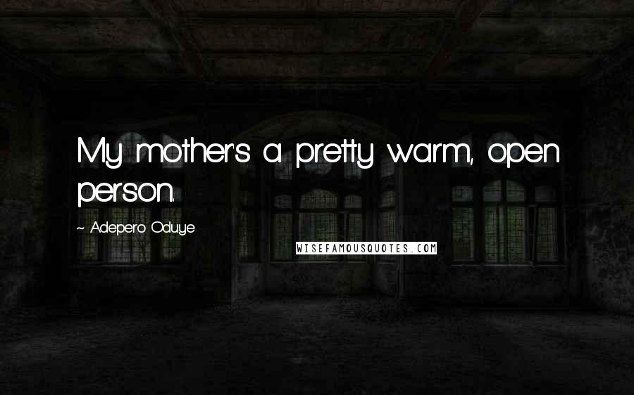 Adepero Oduye Quotes: My mother's a pretty warm, open person.