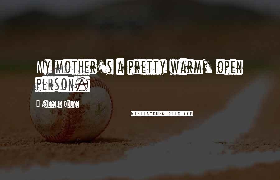 Adepero Oduye Quotes: My mother's a pretty warm, open person.
